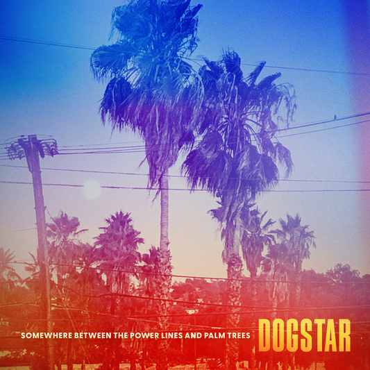 DOGSTAR - Somewhere Between The Power Lines And Palm Trees (12in Vinyl)